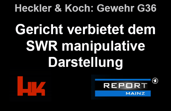 heckler-und-koch: HECKLER & KOCH G36: Einstweilige Verfügung gegen SWR / Report Mainz